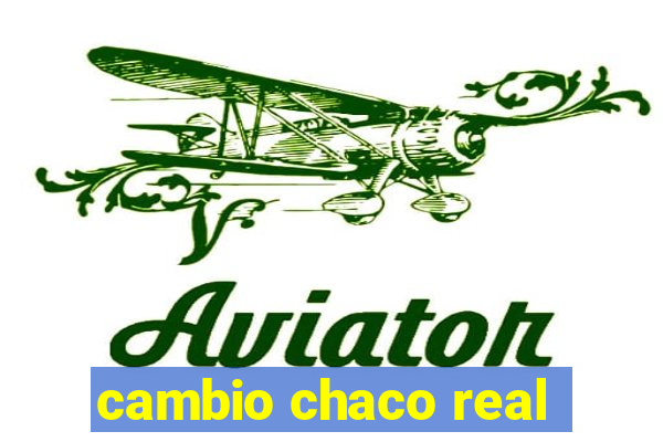 cambio chaco real